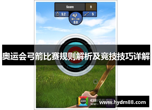 奥运会弓箭比赛规则解析及竞技技巧详解