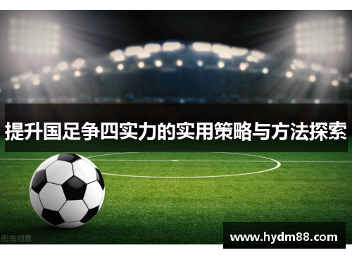 提升国足争四实力的实用策略与方法探索
