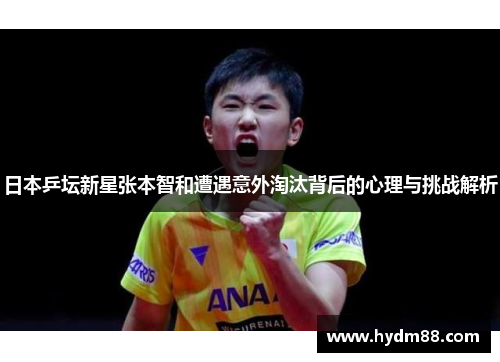 日本乒坛新星张本智和遭遇意外淘汰背后的心理与挑战解析