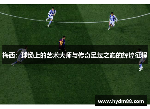 梅西：球场上的艺术大师与传奇足坛之巅的辉煌征程