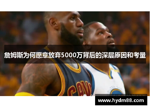 詹姆斯为何愿意放弃5000万背后的深层原因和考量