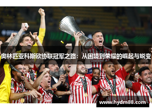 奥林匹亚科斯欧协联冠军之路：从困境到荣耀的崛起与蜕变